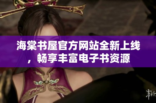 海棠书屋官方网站全新上线，畅享丰富电子书资源