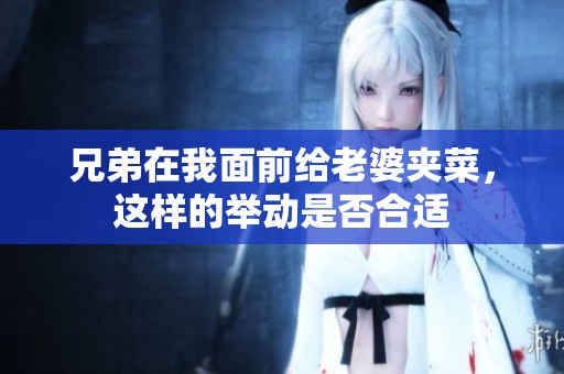 兄弟在我面前给老婆夹菜，这样的举动是否合适