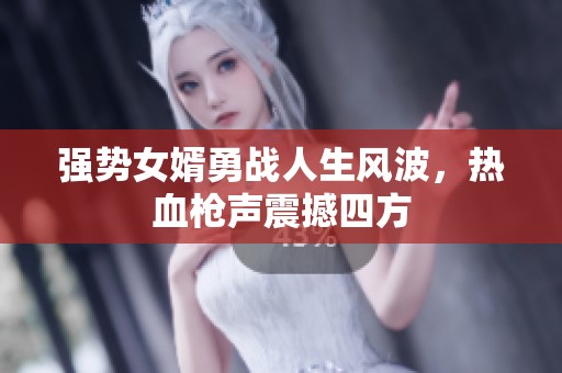 强势女婿勇战人生风波，热血枪声震撼四方
