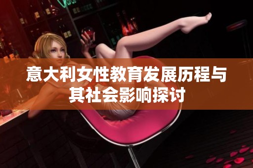 意大利女性教育发展历程与其社会影响探讨