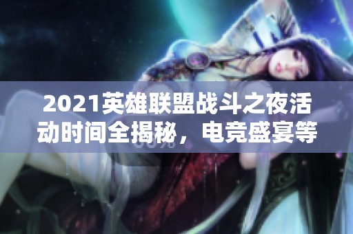 2021英雄联盟战斗之夜活动时间全揭秘，电竞盛宴等你参与