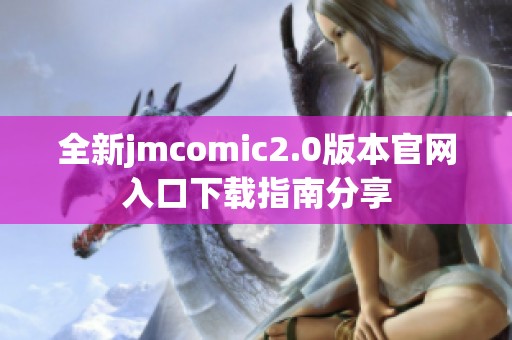 全新jmcomic2.0版本官网入口下载指南分享