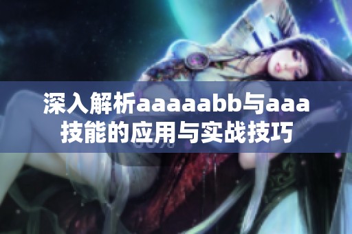 深入解析aaaaabb与aaa技能的应用与实战技巧