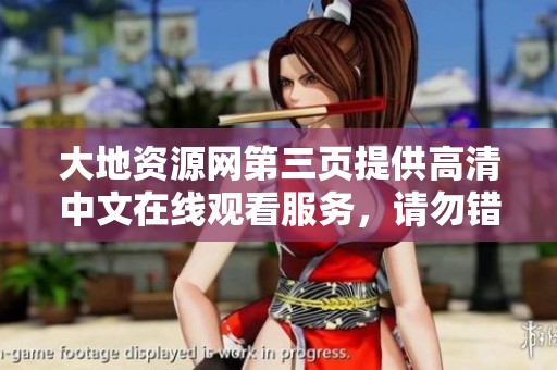 大地资源网第三页提供高清中文在线观看服务，请勿错过最新资源