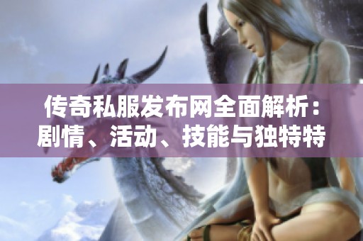 传奇私服发布网全面解析：剧情、活动、技能与独特特色介绍