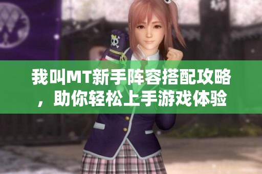 我叫MT新手阵容搭配攻略，助你轻松上手游戏体验