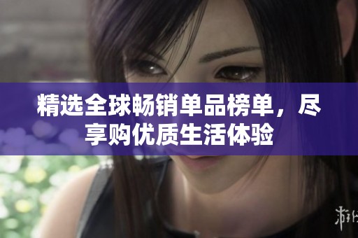 精选全球畅销单品榜单，尽享购优质生活体验