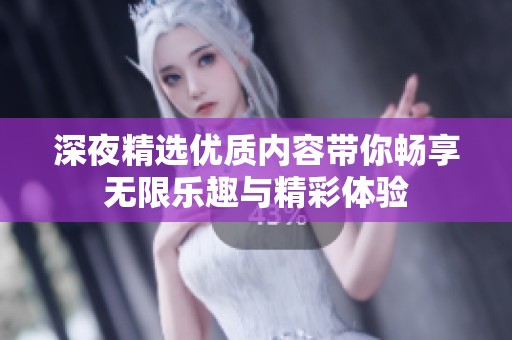 深夜精选优质内容带你畅享无限乐趣与精彩体验