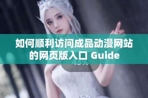 如何顺利访问成品动漫网站的网页版入口 Guide