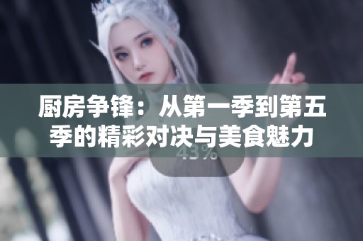 厨房争锋：从第一季到第五季的精彩对决与美食魅力