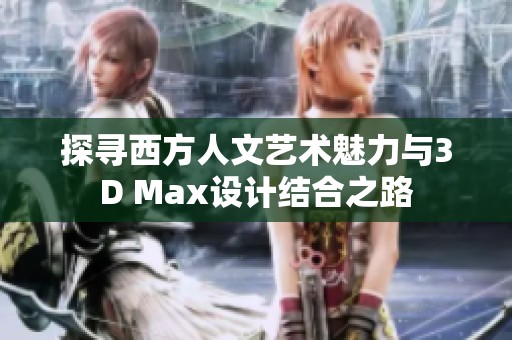 探寻西方人文艺术魅力与3D Max设计结合之路