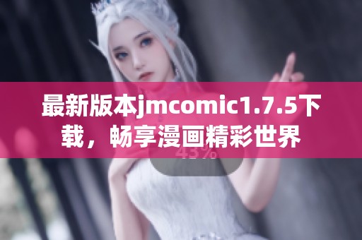 最新版本jmcomic1.7.5下载，畅享漫画精彩世界