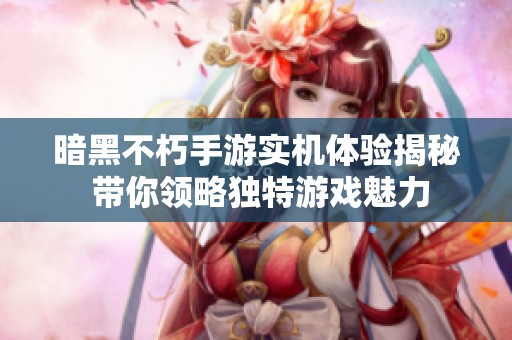 暗黑不朽手游实机体验揭秘 带你领略独特游戏魅力