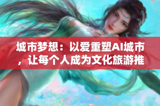 城市梦想：以爱重塑AI城市，让每个人成为文化旅游推荐官