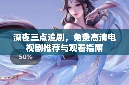 深夜三点追剧，免费高清电视剧推荐与观看指南