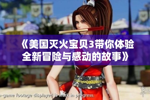 《美国灭火宝贝3带你体验全新冒险与感动的故事》