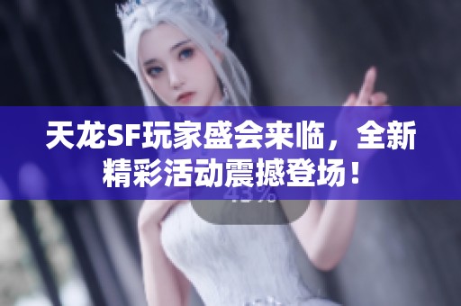 天龙SF玩家盛会来临，全新精彩活动震撼登场！
