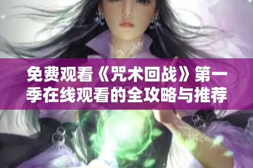 免费观看《咒术回战》第一季在线观看的全攻略与推荐