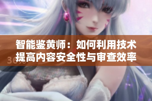 智能鉴黄师：如何利用技术提高内容安全性与审查效率