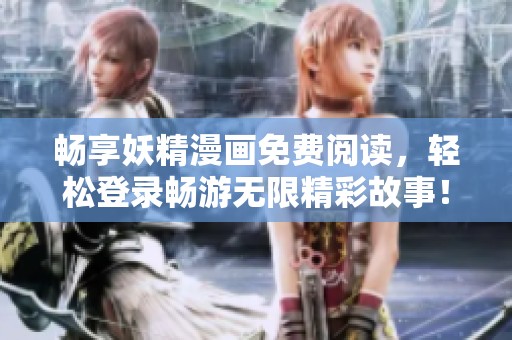 畅享妖精漫画免费阅读，轻松登录畅游无限精彩故事！