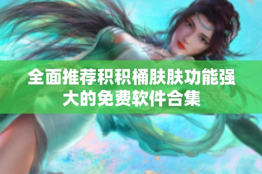 全面推荐积积桶肤肤功能强大的免费软件合集