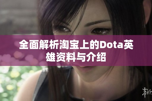 全面解析淘宝上的Dota英雄资料与介绍