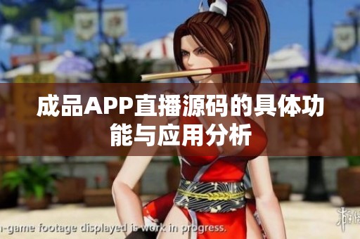 成品APP直播源码的具体功能与应用分析
