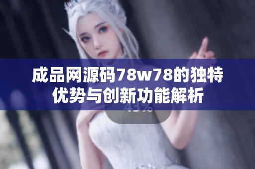 成品网源码78w78的独特优势与创新功能解析