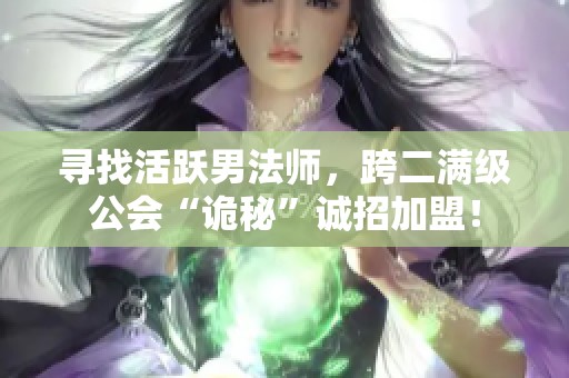 寻找活跃男法师，跨二满级公会“诡秘”诚招加盟！