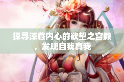 探寻深藏内心的欲望之宫殿，发现自我真我
