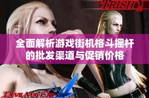 全面解析游戏街机格斗摇杆的批发渠道与促销价格