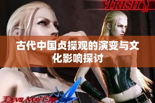 古代中国贞操观的演变与文化影响探讨