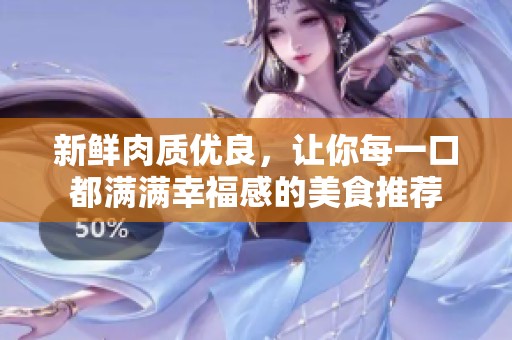 新鲜肉质优良，让你每一口都满满幸福感的美食推荐