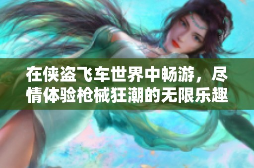 在侠盗飞车世界中畅游，尽情体验枪械狂潮的无限乐趣！