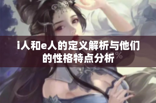 i人和e人的定义解析与他们的性格特点分析