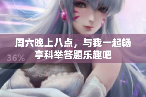 周六晚上八点，与我一起畅享科举答题乐趣吧