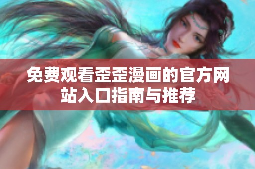免费观看歪歪漫画的官方网站入口指南与推荐