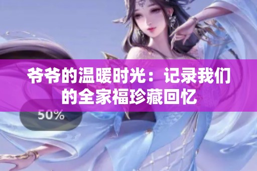 爷爷的温暖时光：记录我们的全家福珍藏回忆