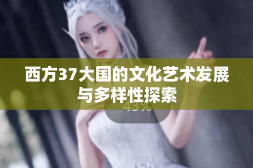 西方37大国的文化艺术发展与多样性探索