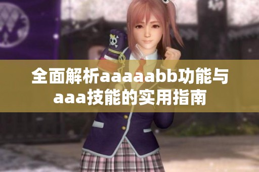 全面解析aaaaabb功能与aaa技能的实用指南