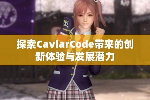 探索CaviarCode带来的创新体验与发展潜力