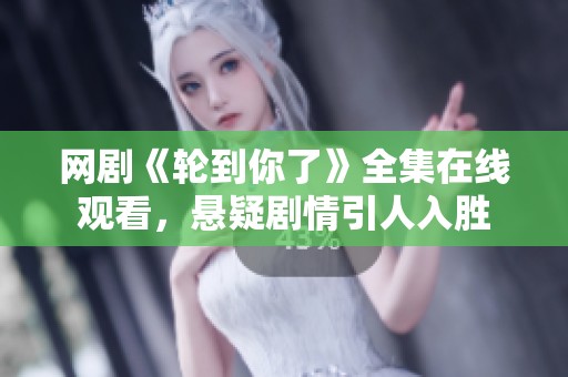 网剧《轮到你了》全集在线观看，悬疑剧情引人入胜