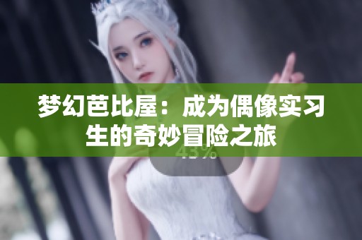 梦幻芭比屋：成为偶像实习生的奇妙冒险之旅
