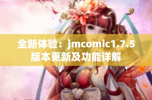 全新体验：jmcomic1.7.5版本更新及功能详解