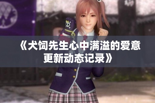《犬饲先生心中满溢的爱意更新动态记录》