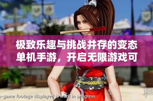 极致乐趣与挑战并存的变态单机手游，开启无限游戏可能性