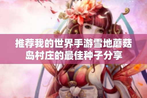 推荐我的世界手游雪地蘑菇岛村庄的最佳种子分享