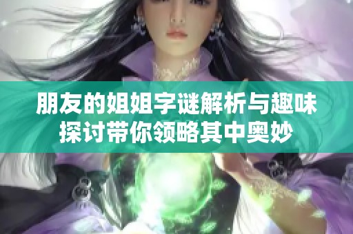 朋友的姐姐字谜解析与趣味探讨带你领略其中奥妙