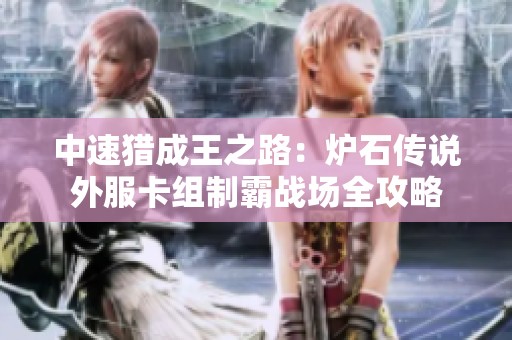 中速猎成王之路：炉石传说外服卡组制霸战场全攻略