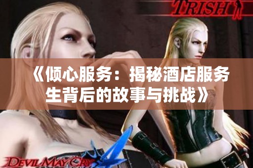 《倾心服务：揭秘酒店服务生背后的故事与挑战》